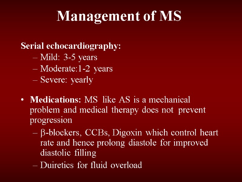 Management of MS Serial echocardiography:  Mild: 3-5 years Moderate:1-2 years Severe: yearly 
